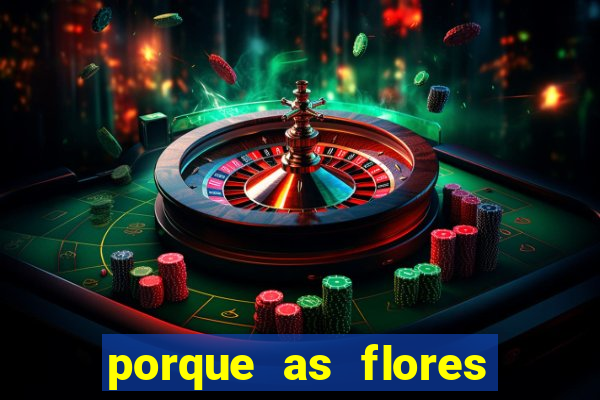 porque as flores da roma caem