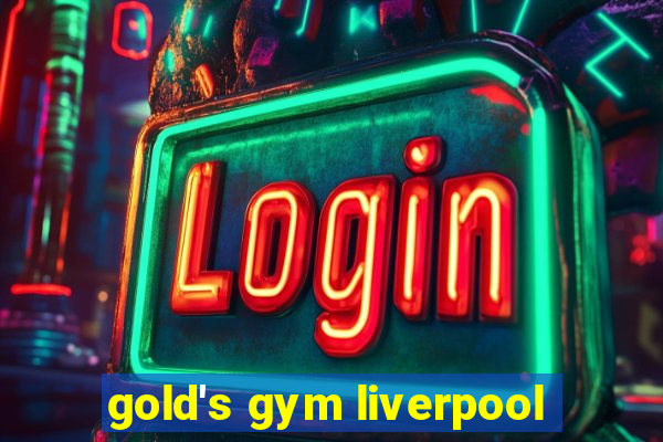 gold's gym liverpool