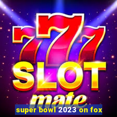 super bowl 2023 on fox