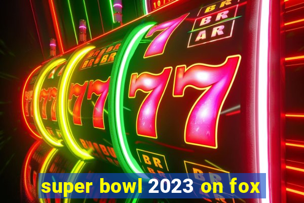 super bowl 2023 on fox