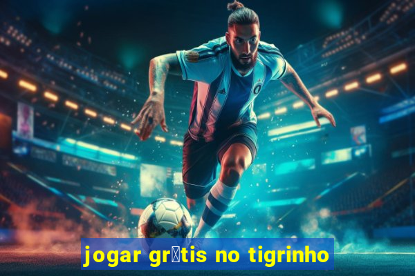 jogar gr谩tis no tigrinho