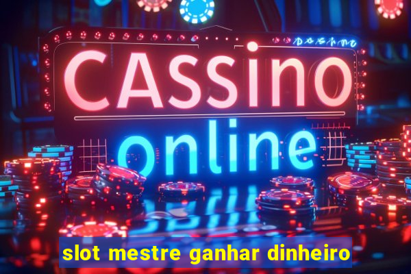 slot mestre ganhar dinheiro