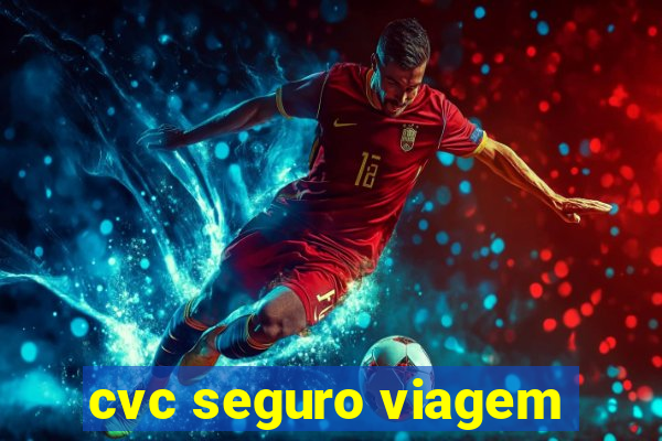 cvc seguro viagem