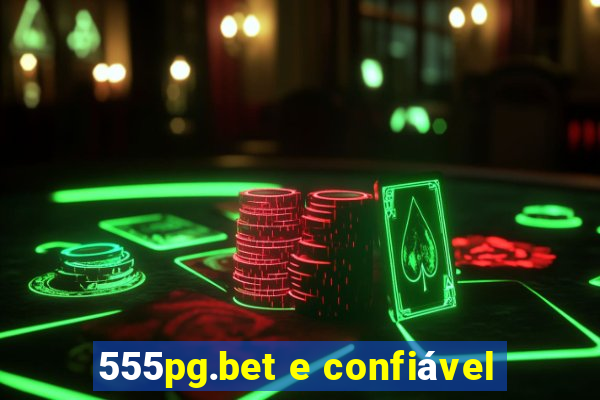 555pg.bet e confiável