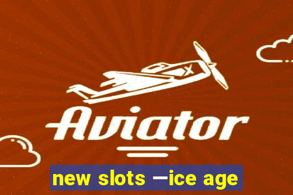 new slots —ice age