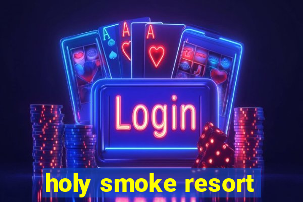 holy smoke resort