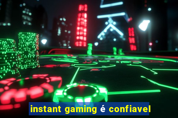 instant gaming é confiavel