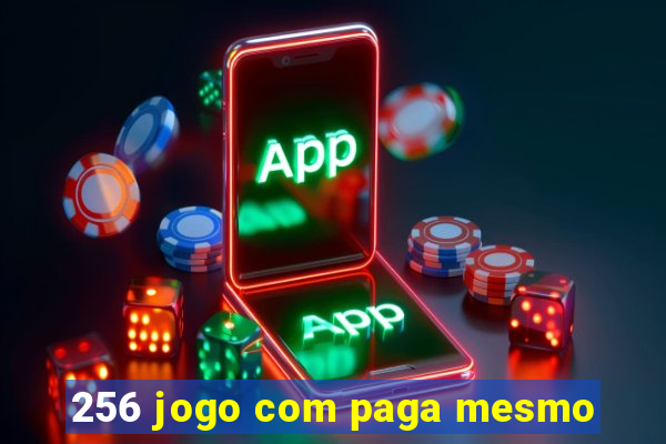 256 jogo com paga mesmo