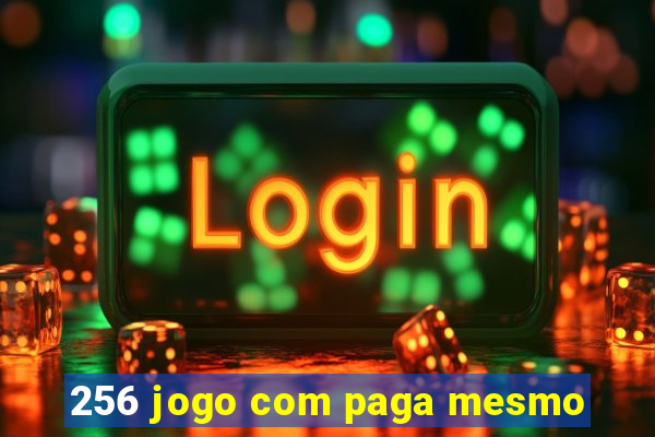 256 jogo com paga mesmo