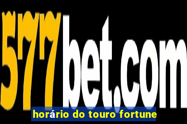 horário do touro fortune