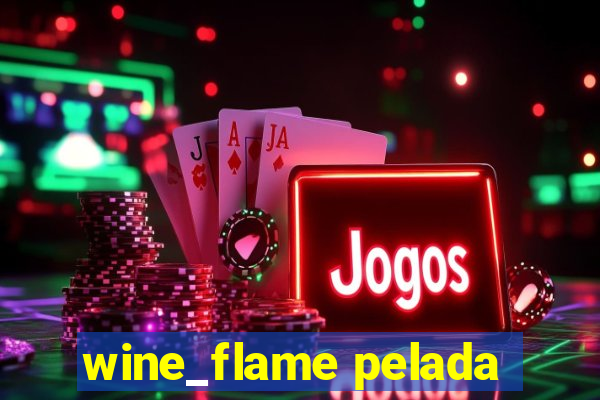 wine_flame pelada