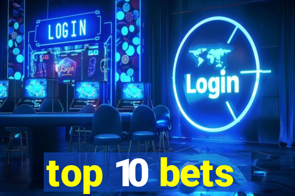 top 10 bets