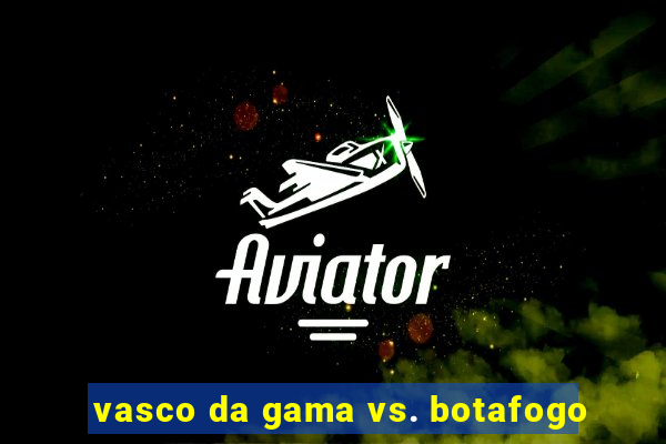 vasco da gama vs. botafogo