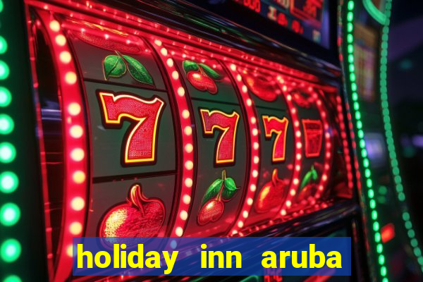 holiday inn aruba beach resort casino