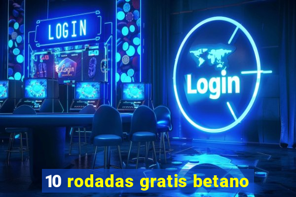 10 rodadas gratis betano