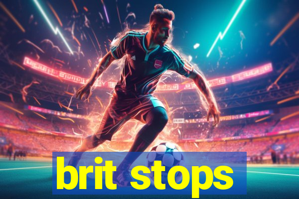 brit stops