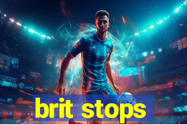 brit stops