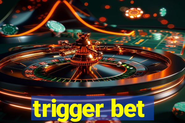 trigger bet