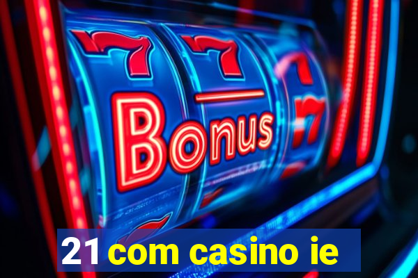 21 com casino ie