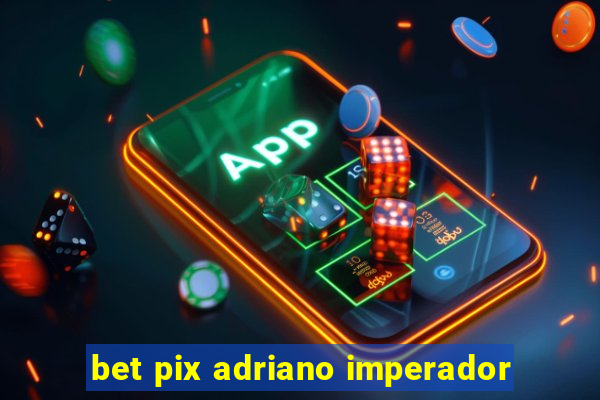 bet pix adriano imperador