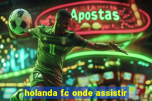 holanda fc onde assistir