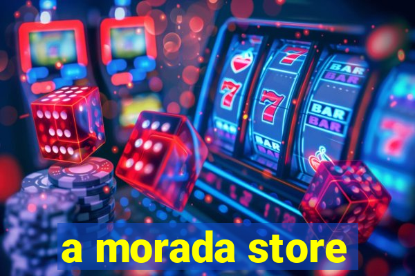 a morada store