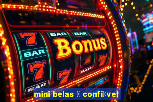 mini belas 茅 confi谩vel