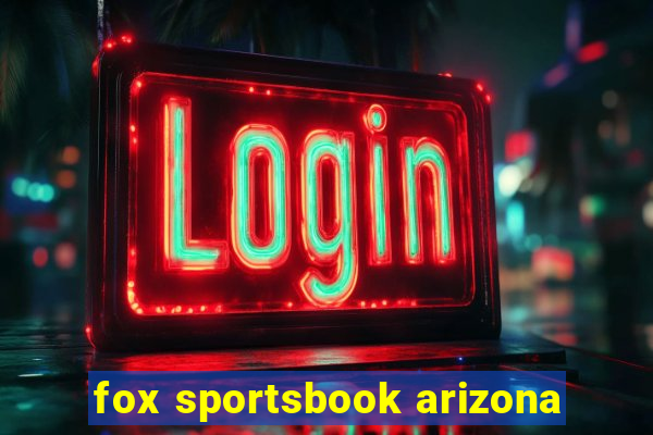 fox sportsbook arizona