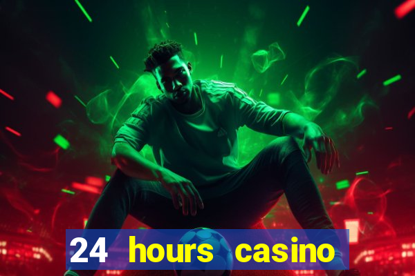 24 hours casino near me