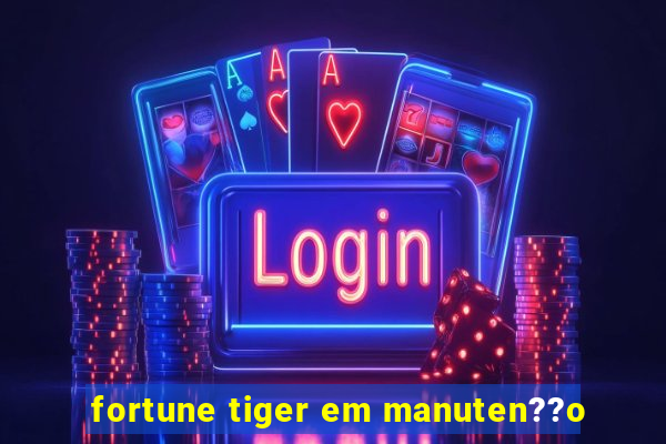 fortune tiger em manuten??o