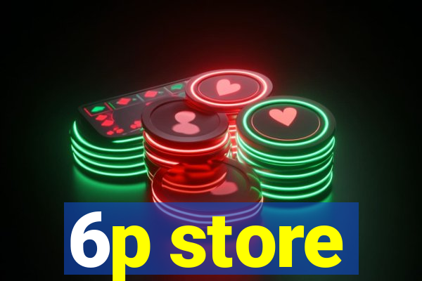 6p store