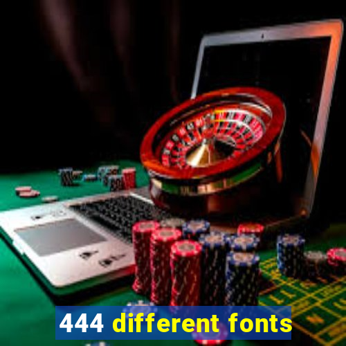 444 different fonts