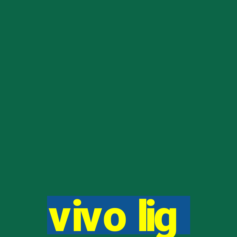 vivo lig