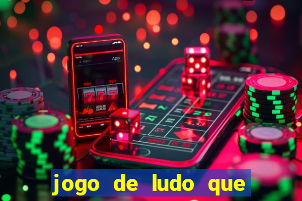 jogo de ludo que ganha dinheiro