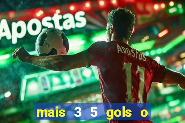 mais 3 5 gols o que significa