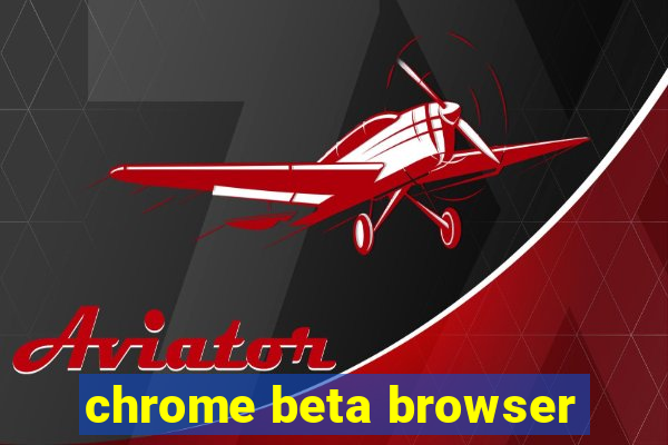 chrome beta browser