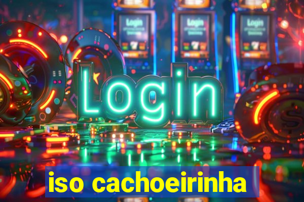 iso cachoeirinha