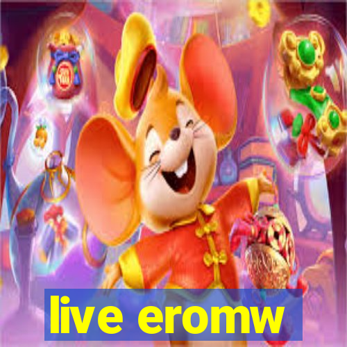 live eromw