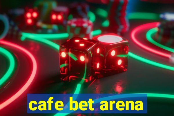 cafe bet arena