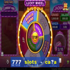 777 slots - ca?a níquel grátis