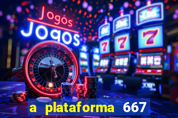 a plataforma 667 bet é confiável