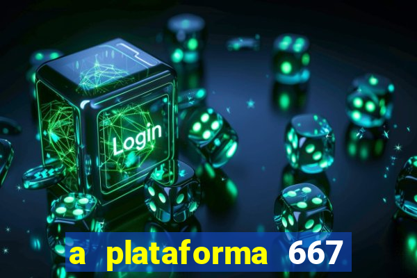 a plataforma 667 bet é confiável