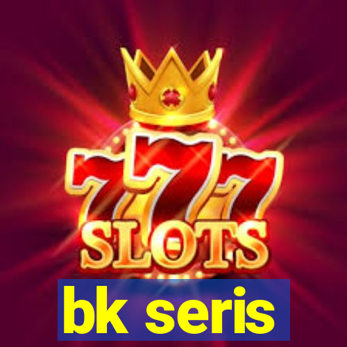 bk seris