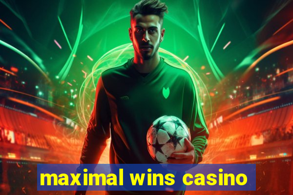 maximal wins casino