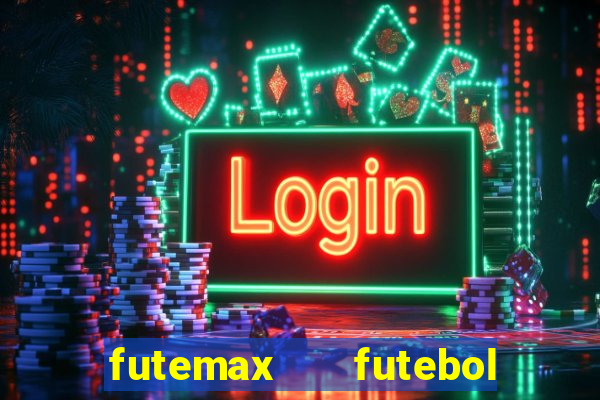 futemax   futebol ao vivo