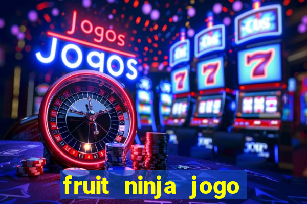 fruit ninja jogo de aposta