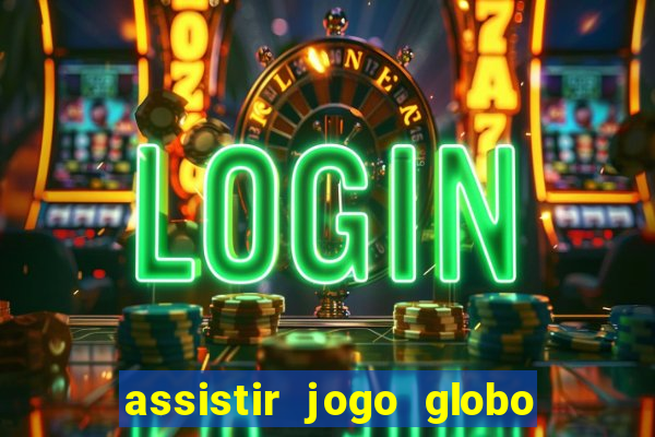 assistir jogo globo ao vivo