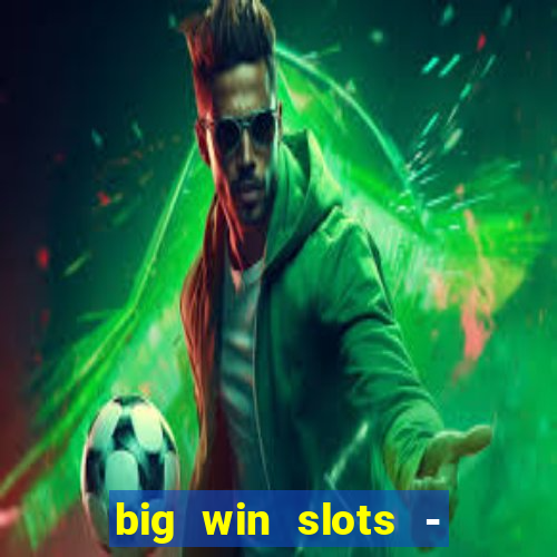 big win slots - slot machines