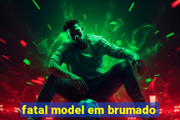 fatal model em brumado