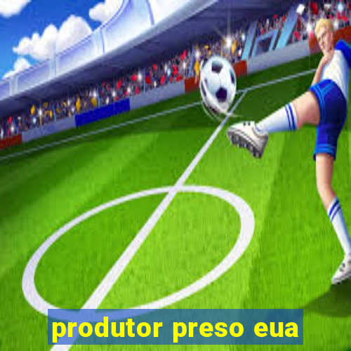 produtor preso eua